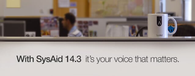 SysAid 14.3 – It's Your Voice that Matters